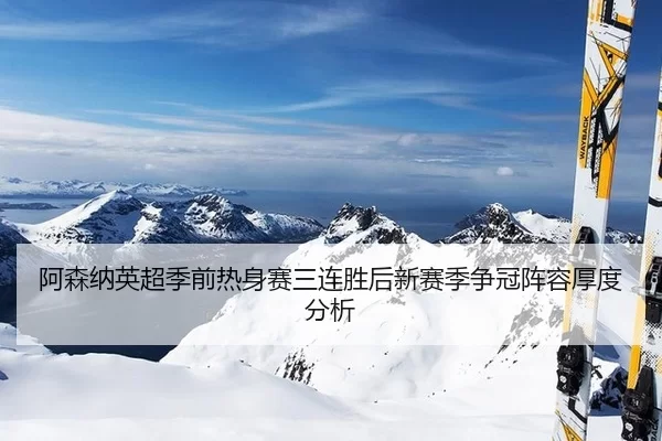 a-sen-na-ying-chao-ji-qian-re-shen-sai-san-lian-sheng-hou-xin-sai-ji-zheng-guan-zhen-rong-hou-du-fen-xi-2-840.jpg